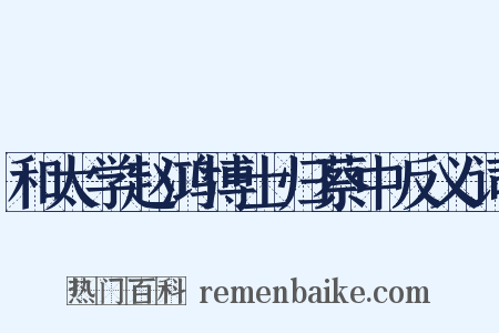 和太学赵鸿博士归蔡中反义词是什么意思的图片